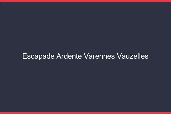 Escapade Ardente Varennes-Vauzelles