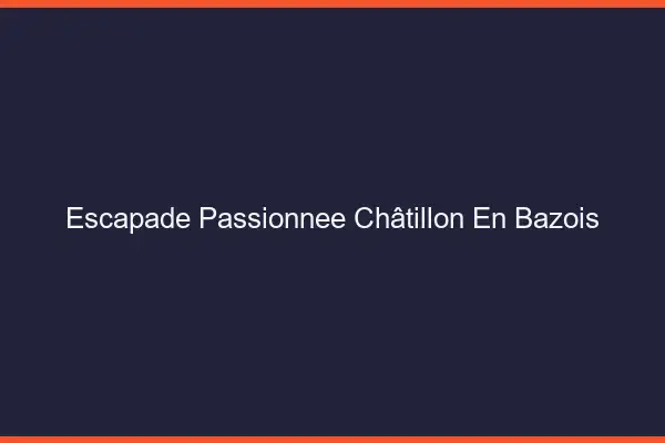 Escapade Passionnée Châtillon-en-Bazois