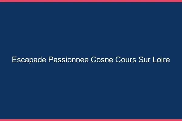 Escapade Passionnée Cosne-Cours-sur-Loire