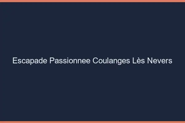 Escapade Passionnée Coulanges-lès-Nevers