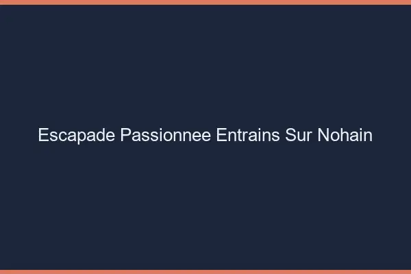 Escapade Passionnée Entrains-sur-Nohain