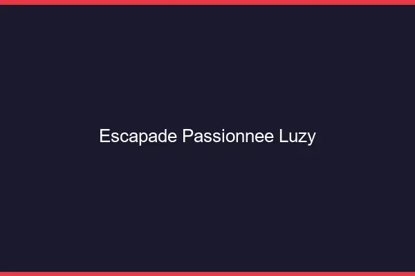 Escapade Passionnée Luzy