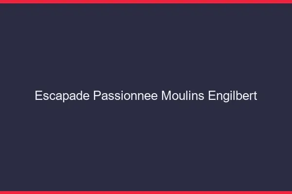 Escapade Passionnée Moulins-Engilbert