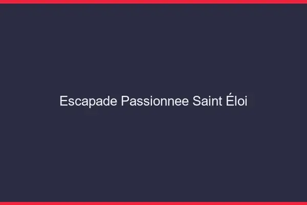Escapade Passionnée Saint-Éloi