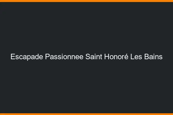 Escapade Passionnée Saint-Honoré-les-Bains