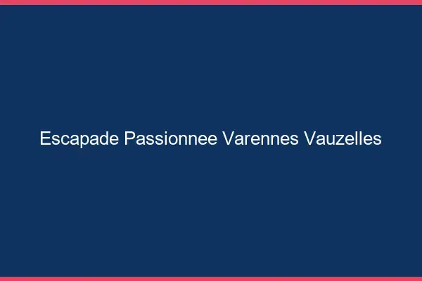 Escapade Passionnée Varennes-Vauzelles