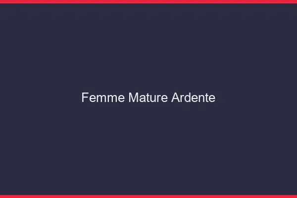 Femme mature ardente