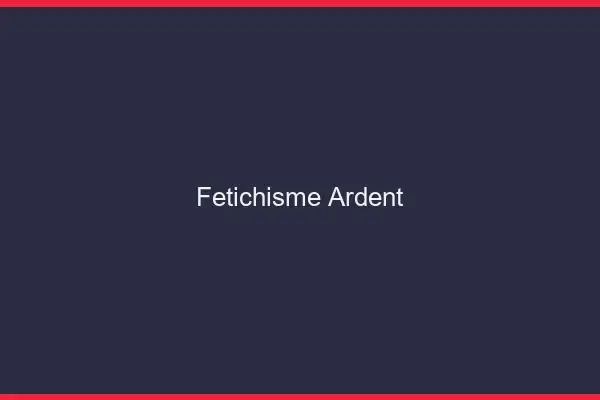 Fétichisme ardent