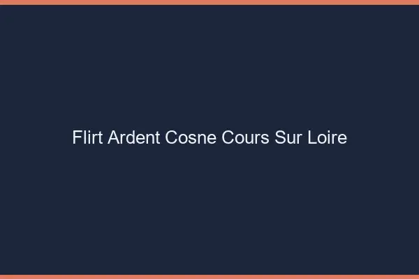 Flirt Ardent Cosne-Cours-sur-Loire
