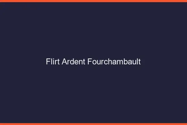 Flirt Ardent Fourchambault