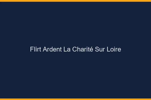 Flirt Ardent La Charité-sur-Loire