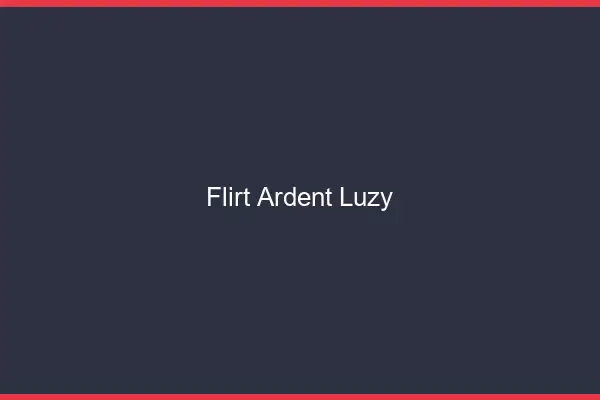 Flirt Ardent Luzy