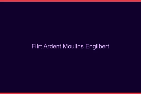 Flirt Ardent Moulins-Engilbert