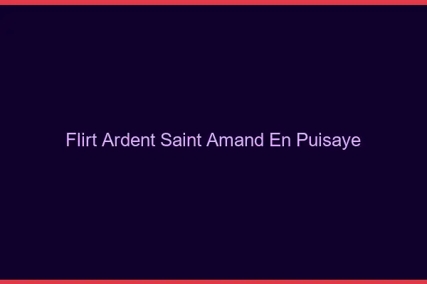 Flirt Ardent Saint-Amand-en-Puisaye