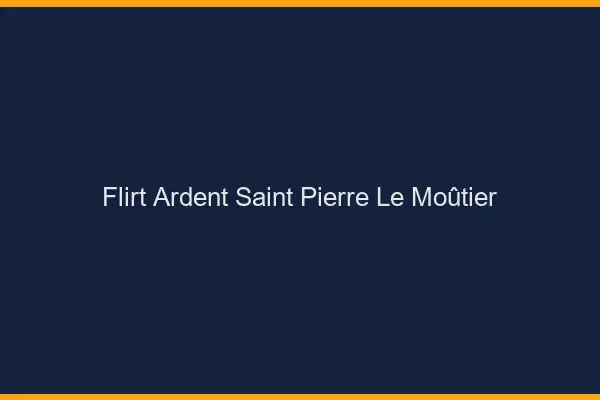 Flirt Ardent Saint-Pierre-le-Moûtier
