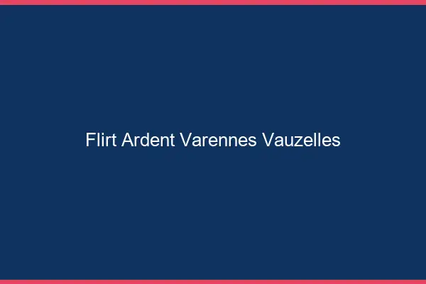 Flirt Ardent Varennes-Vauzelles