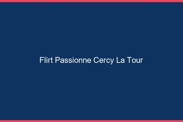 Flirt Passionné Cercy-la-Tour