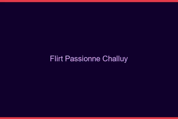 Flirt Passionné Challuy