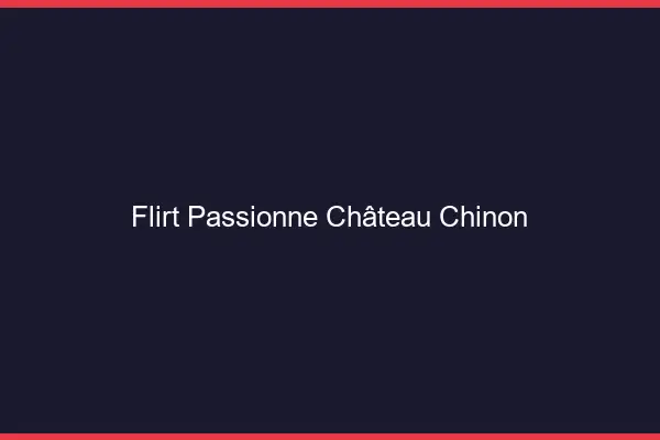 Flirt Passionné Château-Chinon