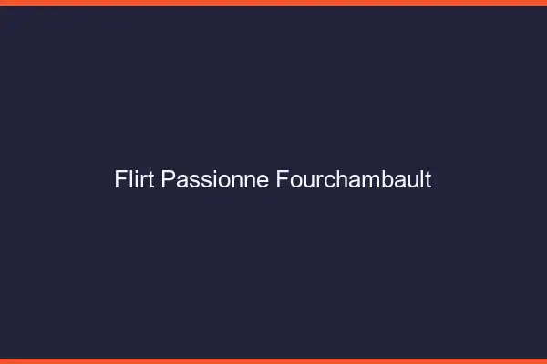 Flirt Passionné Fourchambault