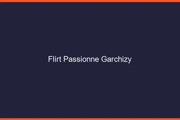 Flirt Passionné Garchizy