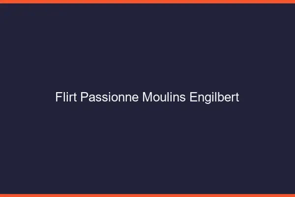 Flirt Passionné Moulins-Engilbert