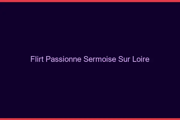 Flirt Passionné Sermoise-sur-Loire