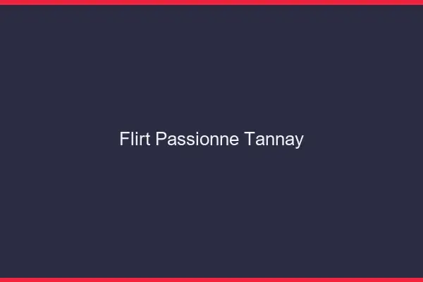 Flirt Passionné Tannay