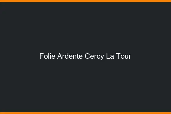 Folie Ardente Cercy-la-Tour