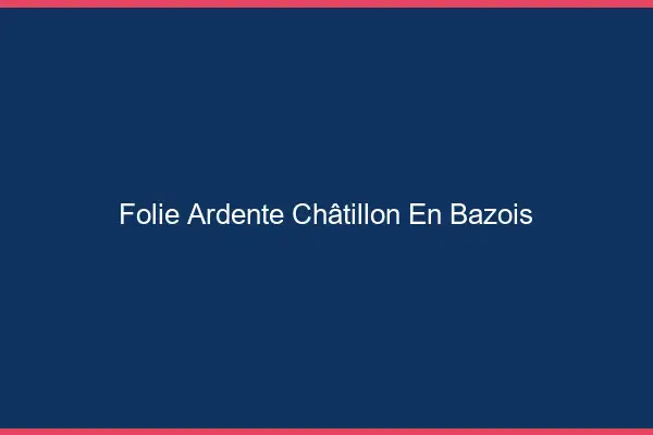 Folie Ardente Châtillon-en-Bazois