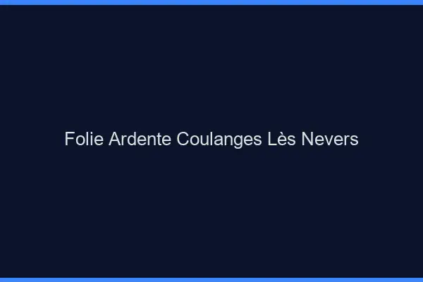 Folie Ardente Coulanges-lès-Nevers