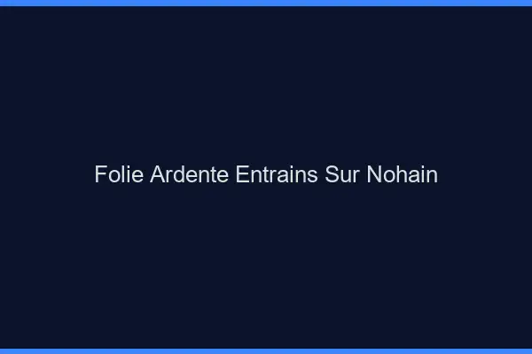 Folie Ardente Entrains-sur-Nohain