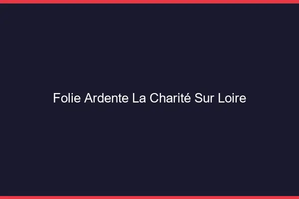 Folie Ardente La Charité-sur-Loire