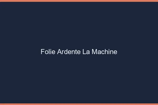 Folie Ardente La Machine