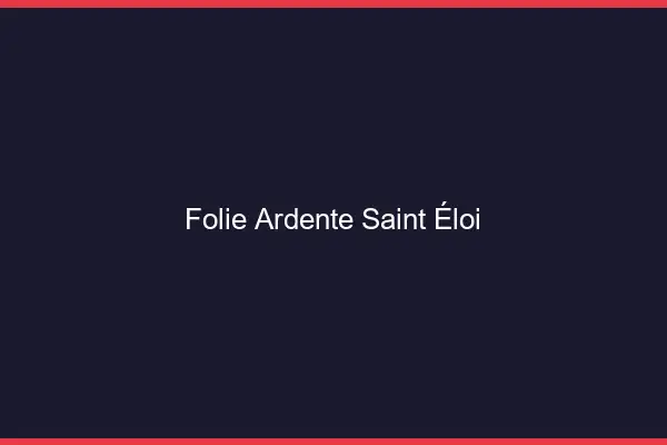 Folie Ardente Saint-Éloi