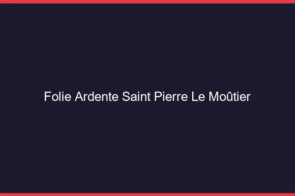 Folie Ardente Saint-Pierre-le-Moûtier