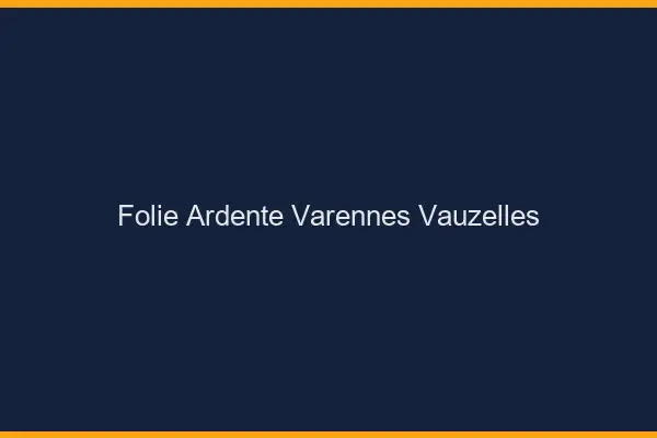 Folie Ardente Varennes-Vauzelles