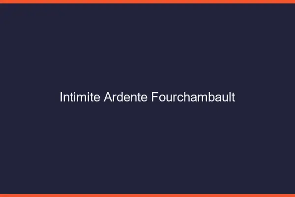 Intimité Ardente Fourchambault