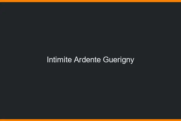 Intimité Ardente Guérigny
