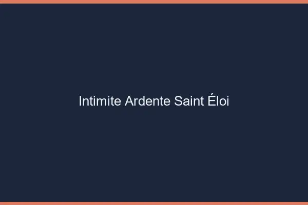 Intimité Ardente Saint-Éloi