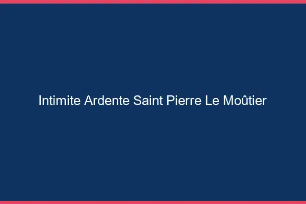 Intimité Ardente Saint-Pierre-le-Moûtier