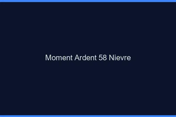 Moment Ardent 58 nievre