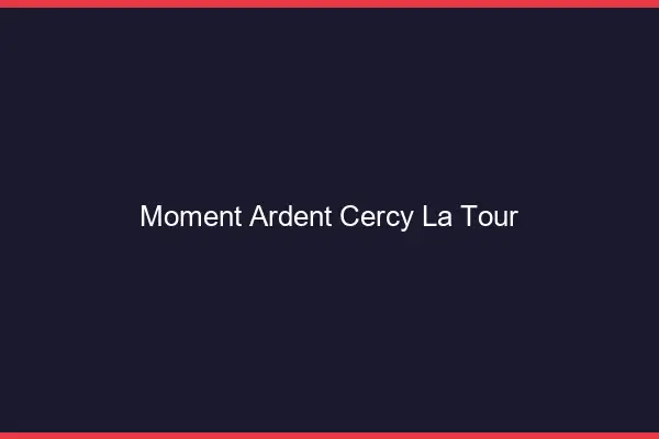 Moment Ardent Cercy-la-Tour