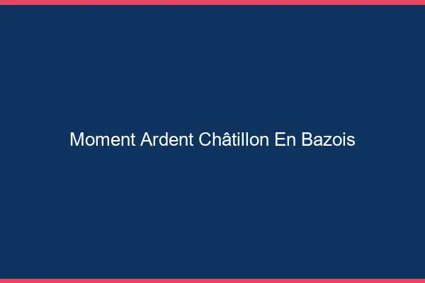 Moment Ardent Châtillon-en-Bazois