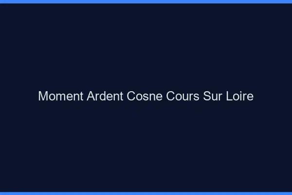 Moment Ardent Cosne-Cours-sur-Loire