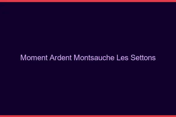 Moment Ardent Montsauche-les-Settons