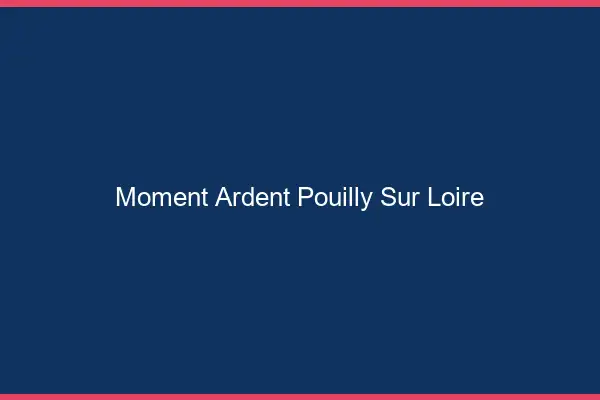Moment Ardent Pouilly-sur-Loire
