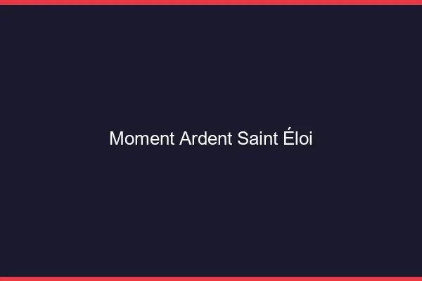 Moment Ardent Saint-Éloi