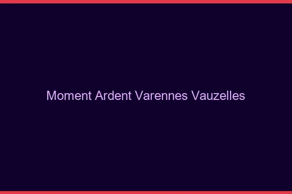 Moment Ardent Varennes-Vauzelles