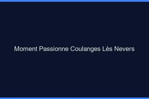 Moment Passionné Coulanges-lès-Nevers